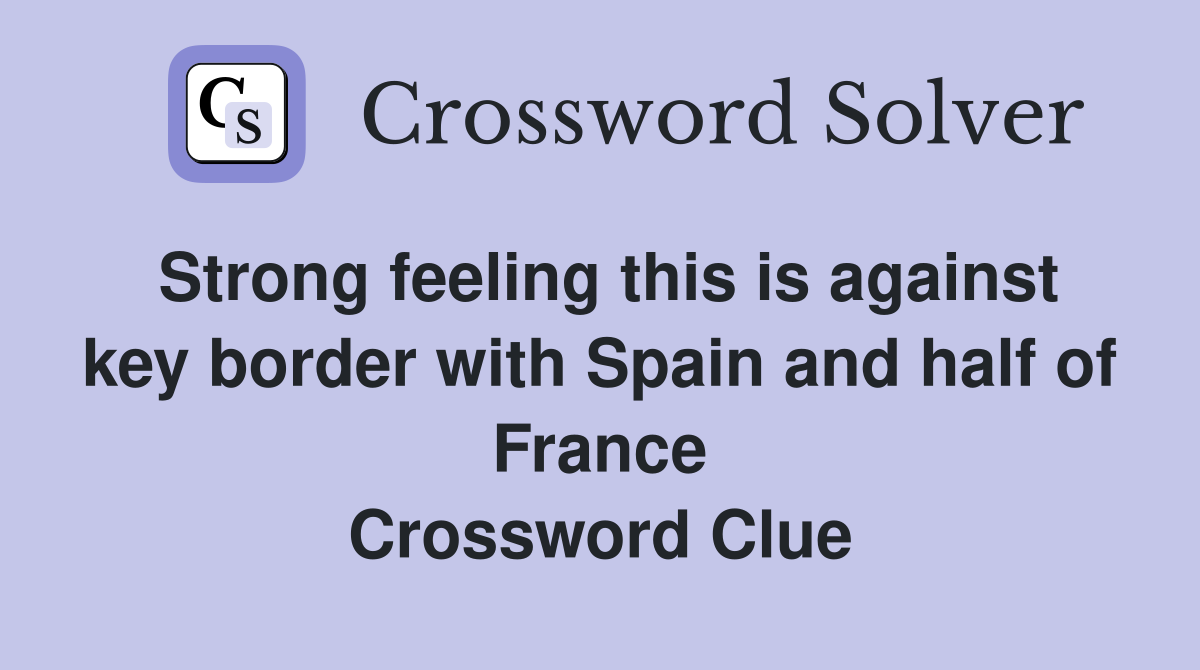 Strong feeling this is against key border with Spain and half of France Crossword Clue