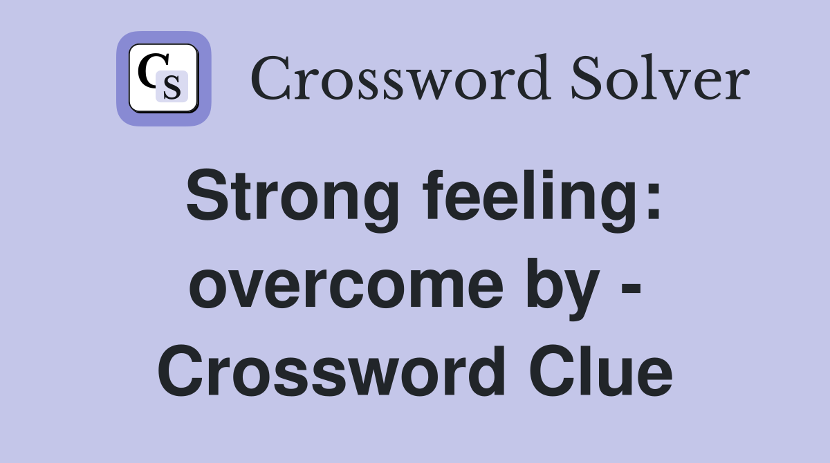 Strong feeling: overcome by - Crossword Clue