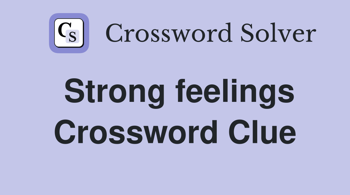 Strong feelings Crossword Clue