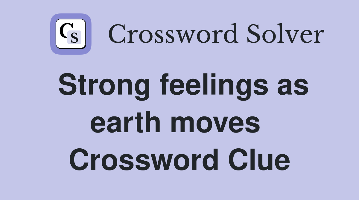 Strong feelings as earth moves  Crossword Clue