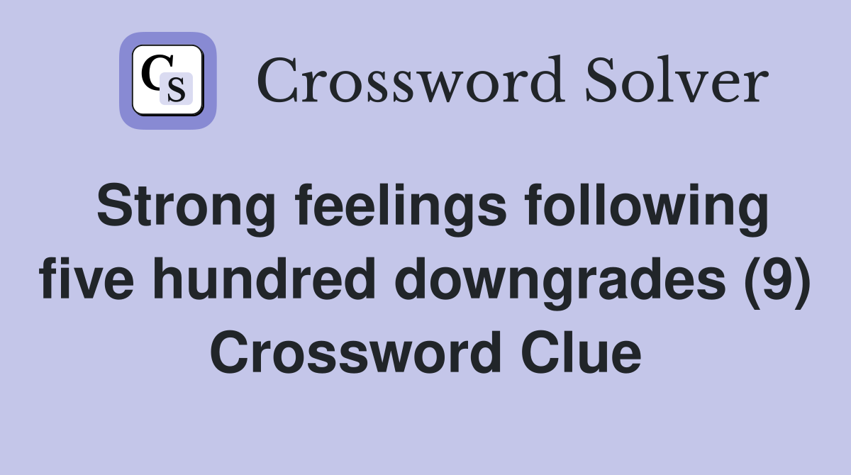 Strong feelings following five hundred downgrades (9) Crossword Clue