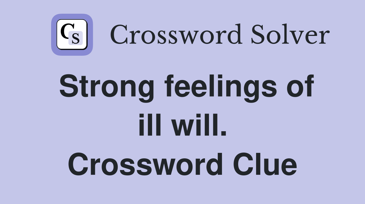 Strong feelings of ill will. Crossword Clue