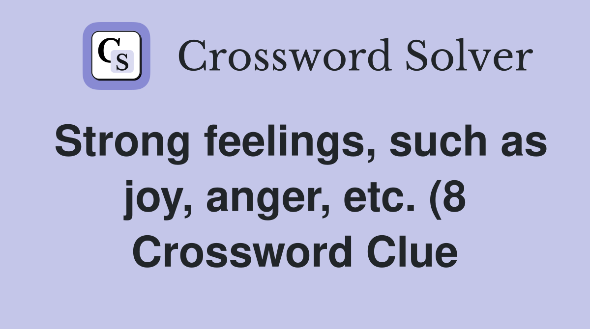 Strong feelings such as joy anger etc (8) Crossword Clue Answers Strong feelings such as joy anger etc (8) Crossword Clue Answers
