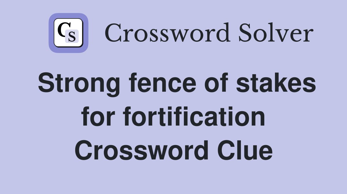 Strong fence of stakes for fortification Crossword Clue
