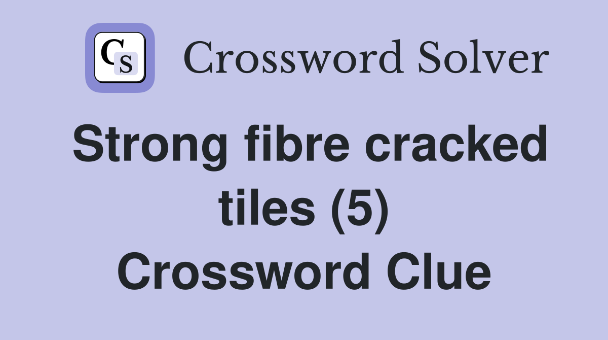 Strong fibre cracked tiles (5) Crossword Clue