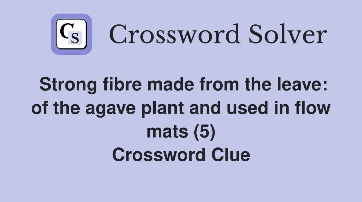 Strong fibre made from the leave: of the agave plant and used in flow mats (5) Crossword Clue