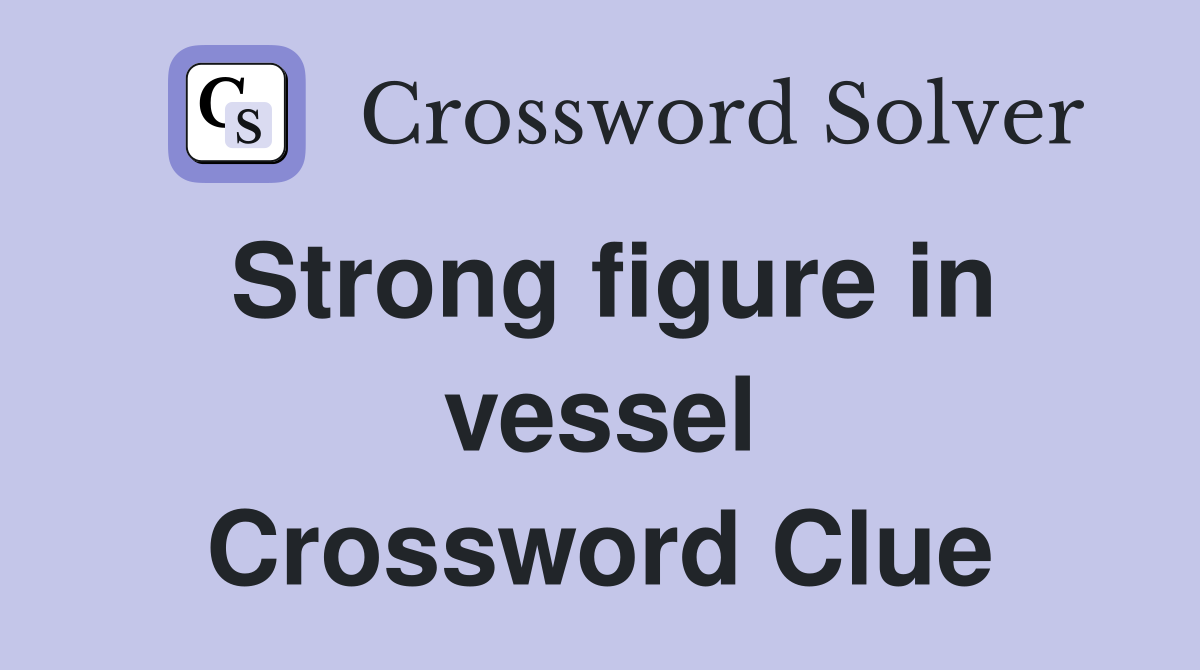 Strong figure in vessel Crossword Clue