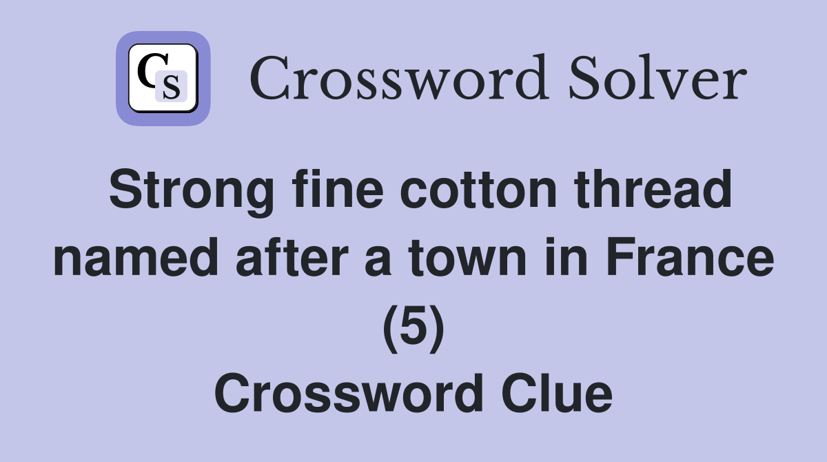 Strong fine cotton thread named after a town in France (5) Crossword Clue
