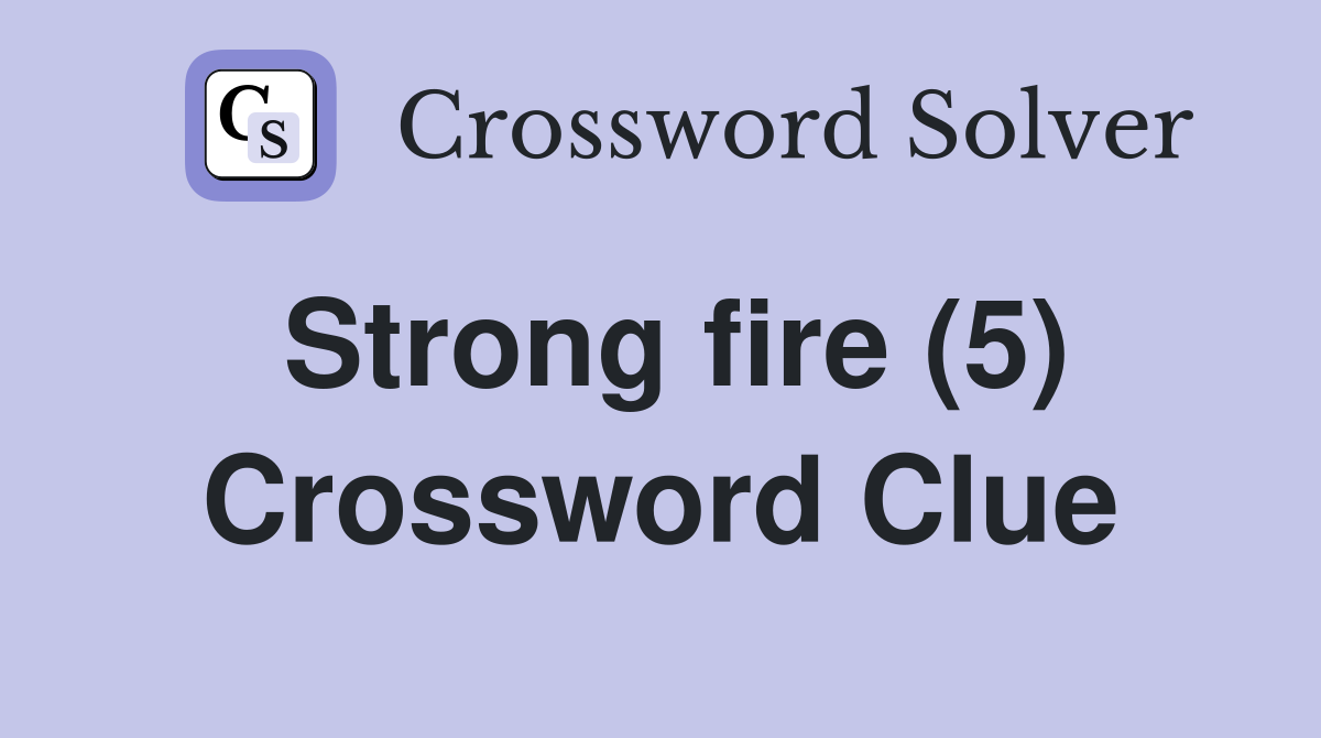 Strong fire (5) Crossword Clue