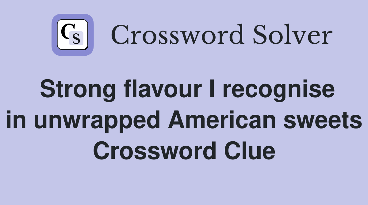 Strong flavour I recognise in unwrapped American sweets Crossword Clue