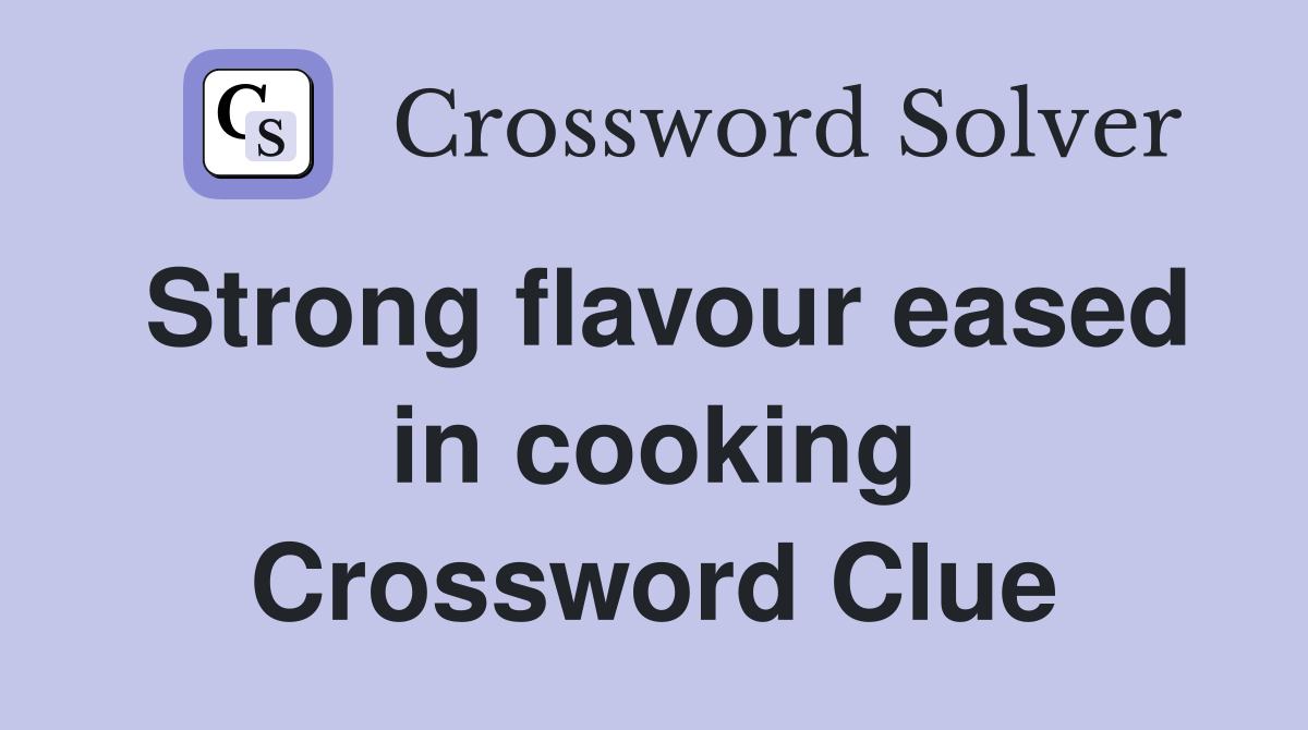 Strong flavour eased in cooking Crossword Clue