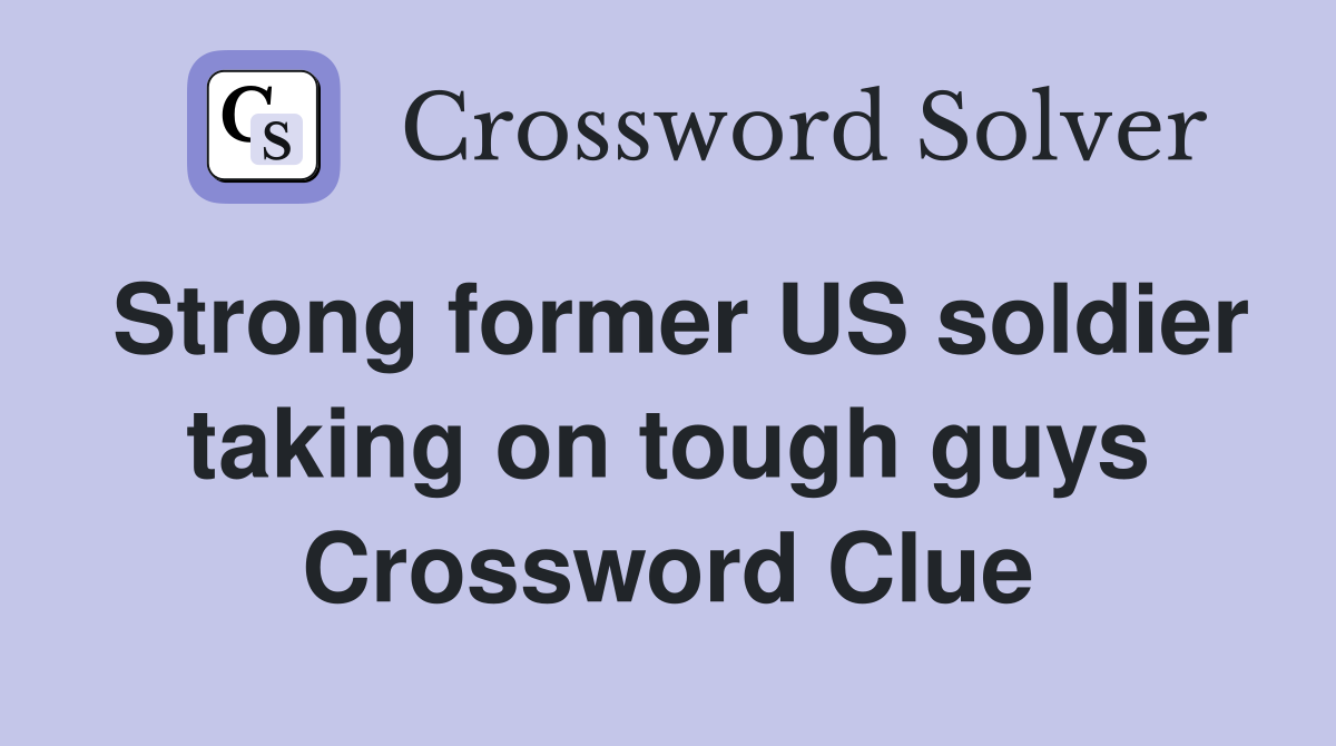 Strong former US soldier taking on tough guys Crossword Clue