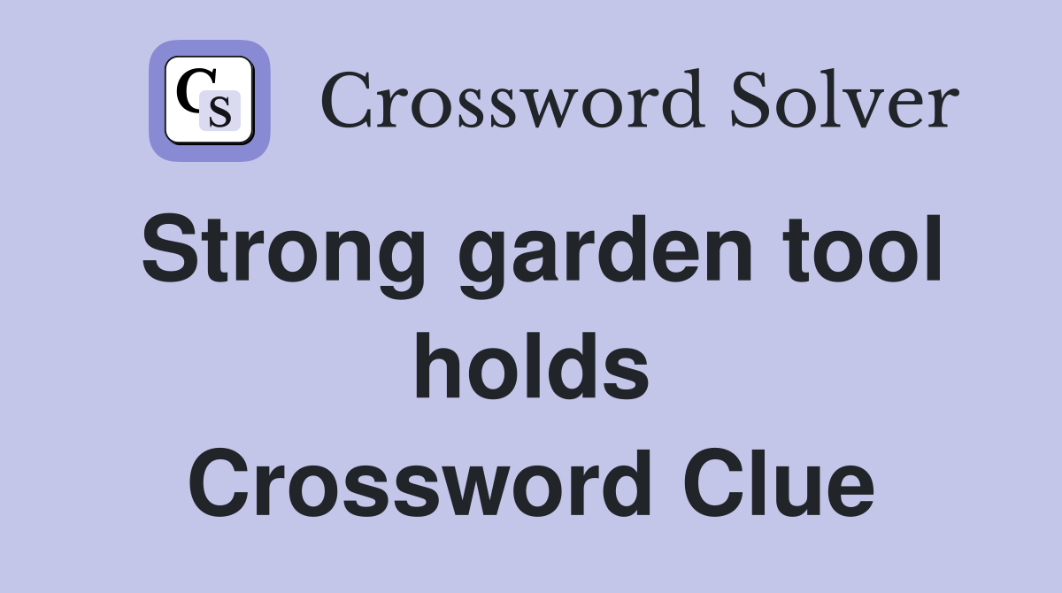 Strong garden tool holds Crossword Clue