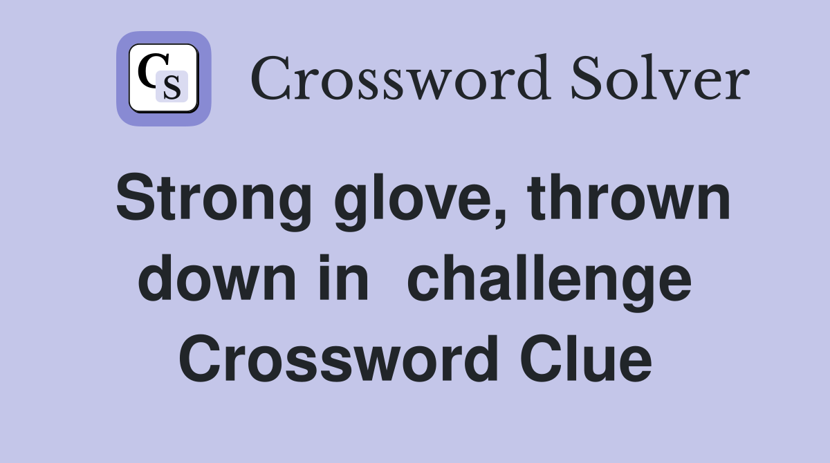 Strong glove, thrown down in  challenge Crossword Clue