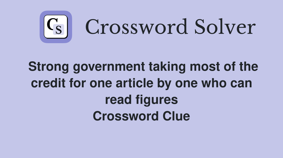Strong government taking most of the credit for one article by one who can read figures Crossword Clue