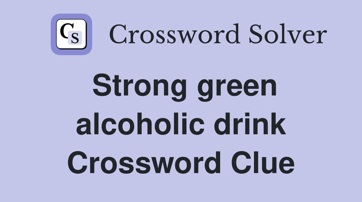 Strong green alcoholic drink Crossword Clue