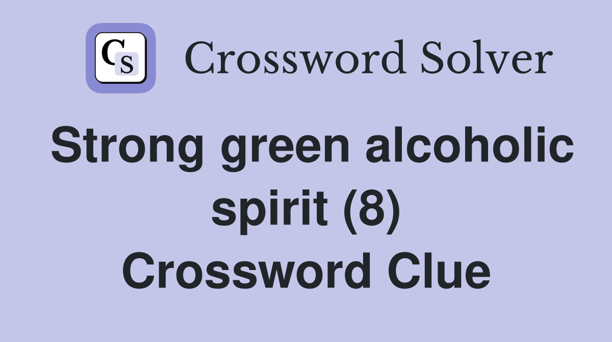 Strong green alcoholic spirit (8) Crossword Clue