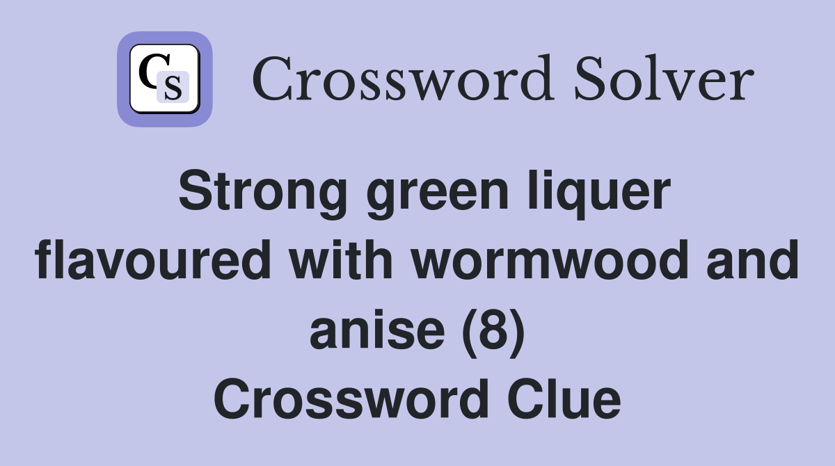 Strong green liquer flavoured with wormwood and anise (8) Crossword Clue