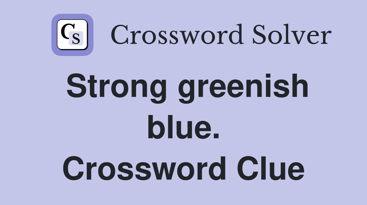 Strong greenish blue. Crossword Clue