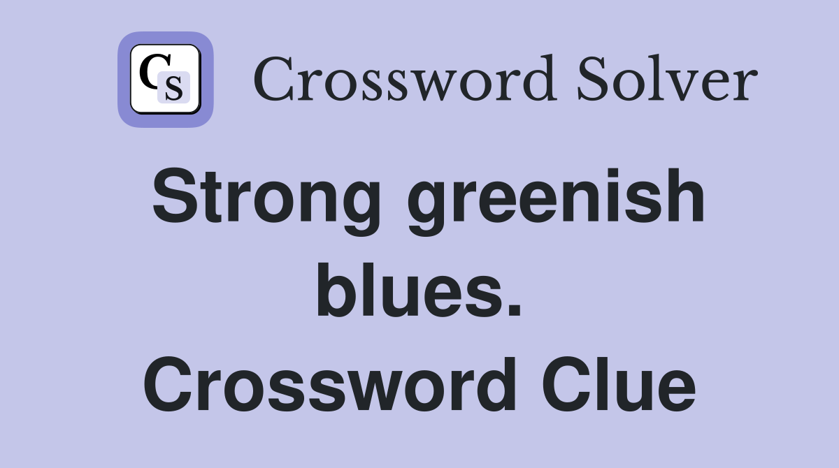 Strong greenish blues. Crossword Clue
