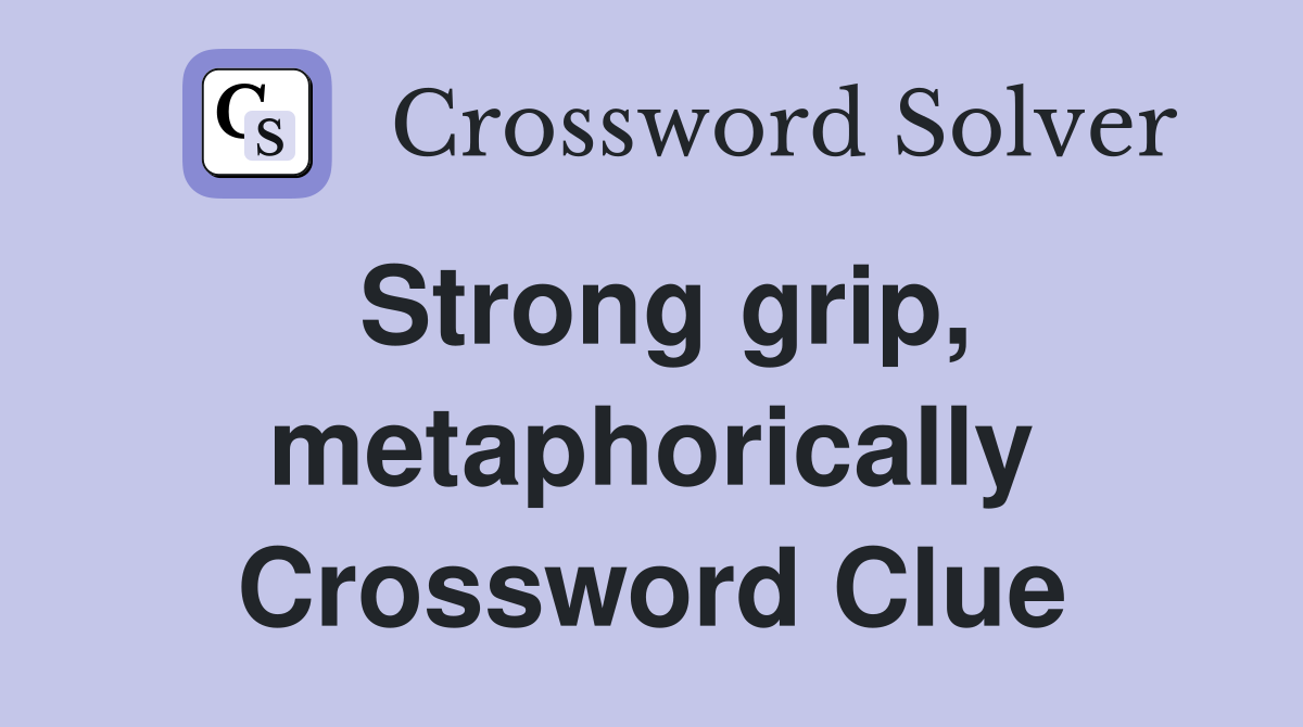 Strong grip, metaphorically Crossword Clue