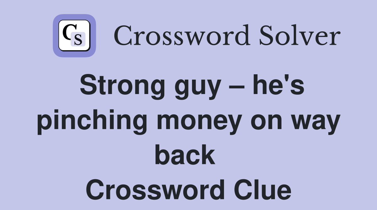 Strong guy – he's pinching money on way back  Crossword Clue