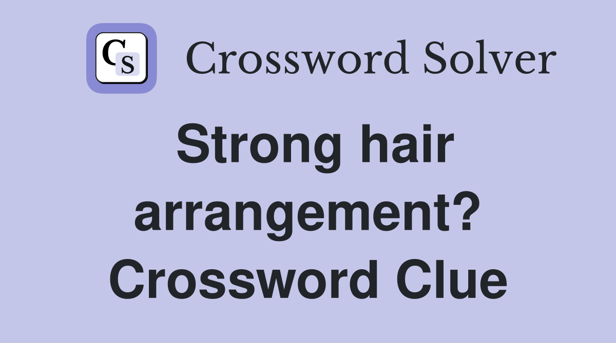 Strong hair arrangement? Crossword Clue