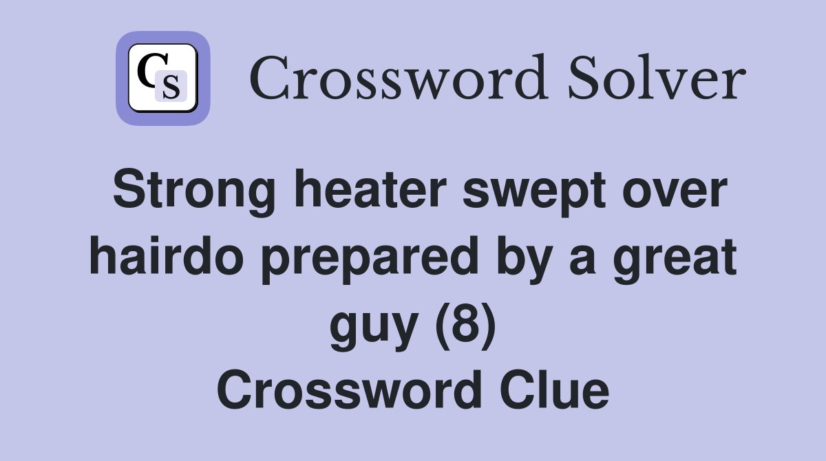 Strong heater swept over hairdo prepared by a great guy (8) Crossword Clue