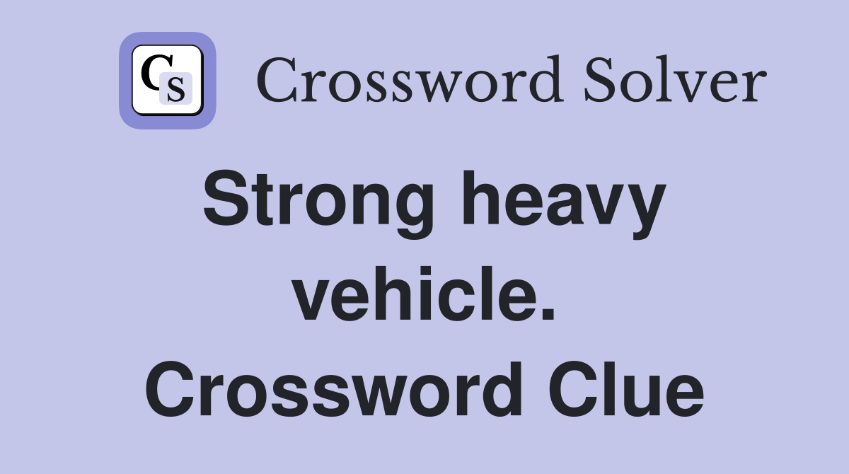 Strong heavy vehicle. Crossword Clue