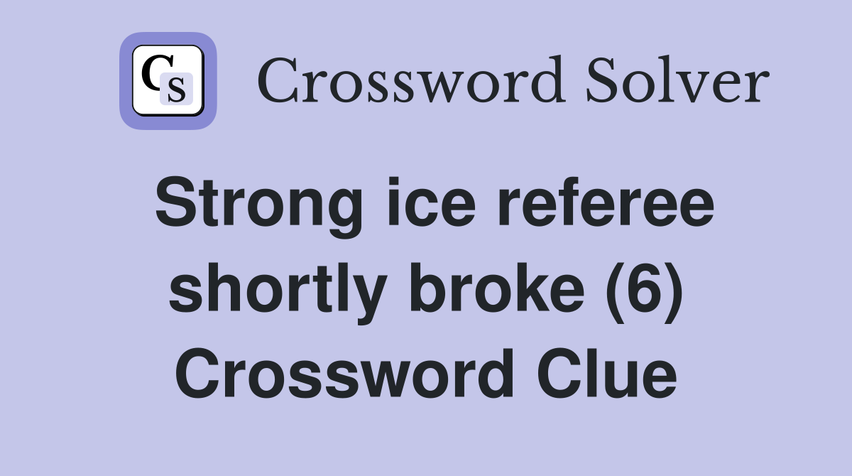Strong ice referee shortly broke (6) Crossword Clue