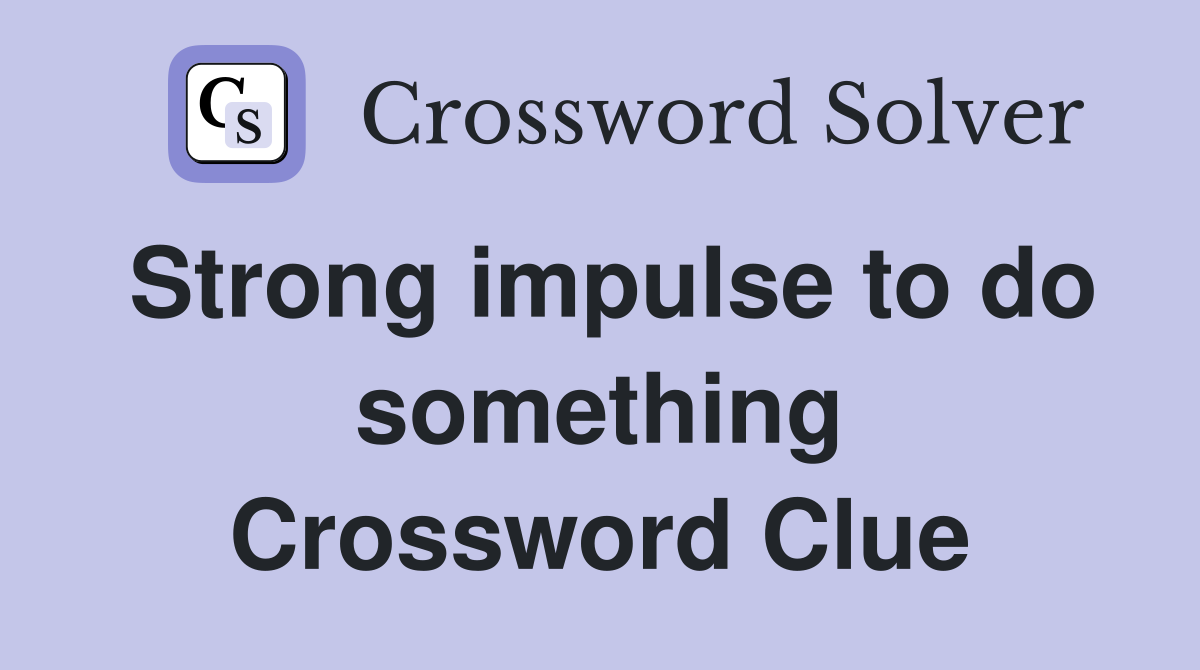 Strong impulse to do something Crossword Clue