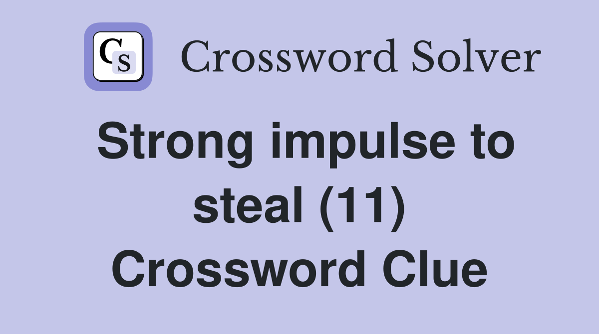 Strong impulse to steal (11) Crossword Clue