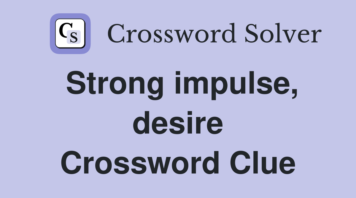 Strong impulse, desire Crossword Clue