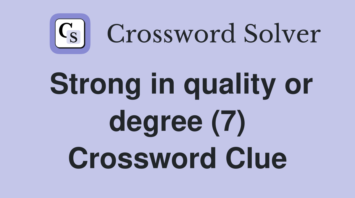 Strong in quality or degree (7) Crossword Clue
