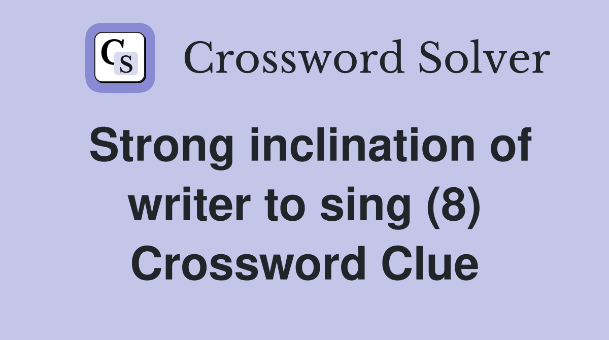 Strong inclination of writer to sing (8) Crossword Clue