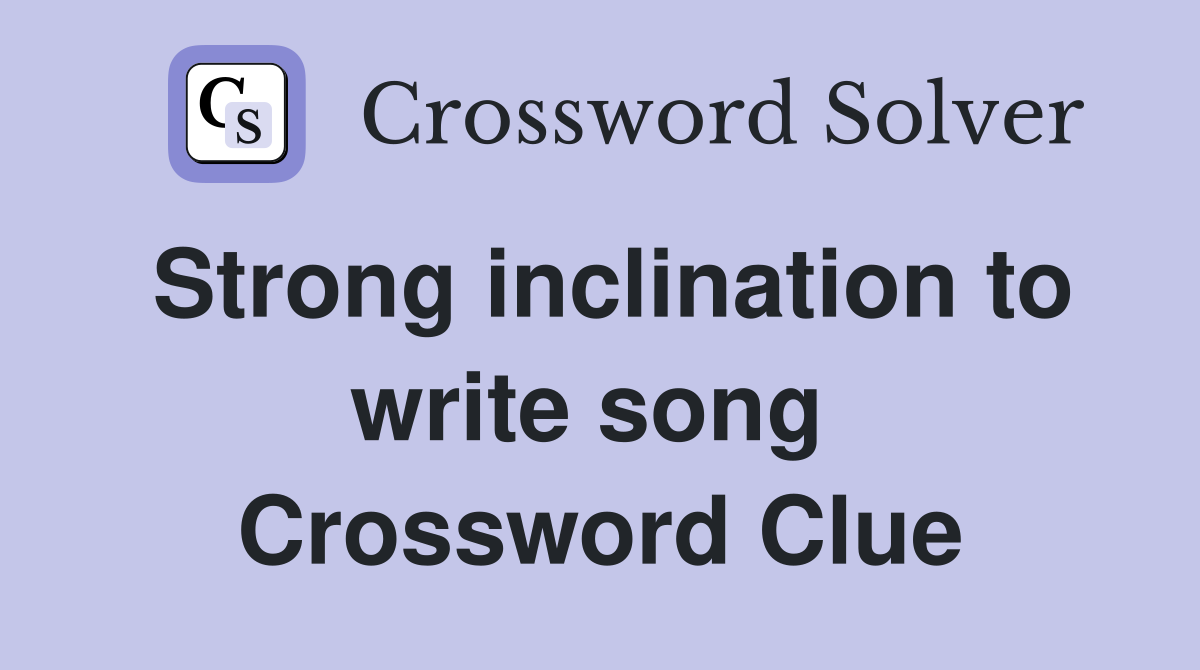 Strong inclination to write song  Crossword Clue