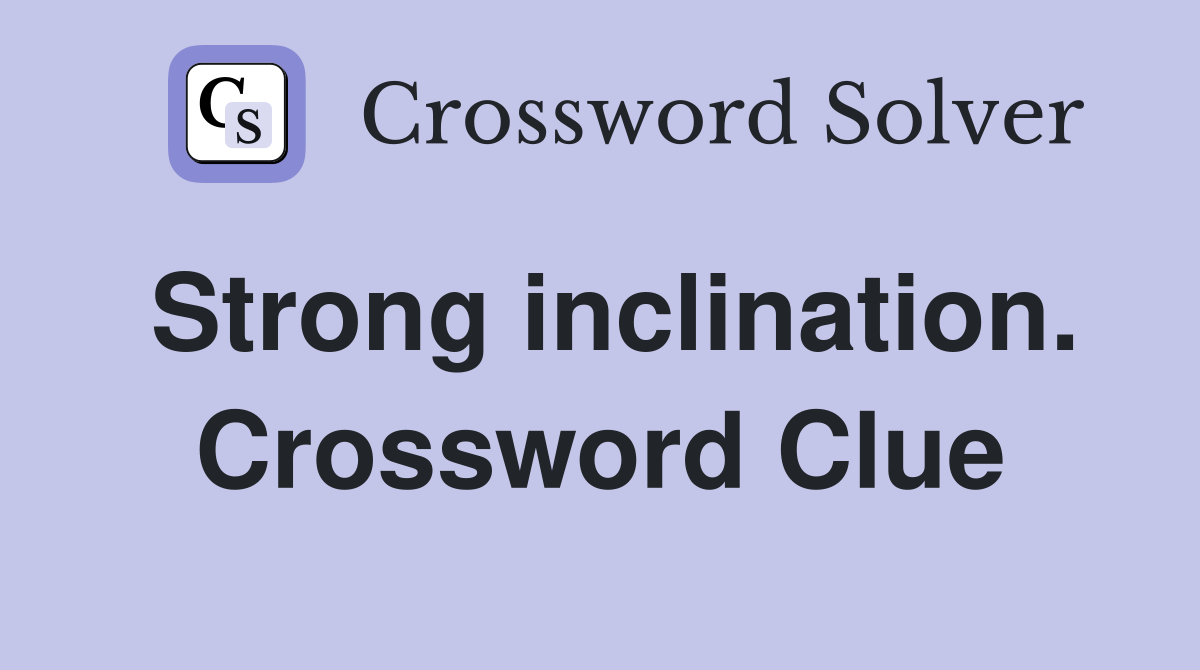 Strong inclination. Crossword Clue