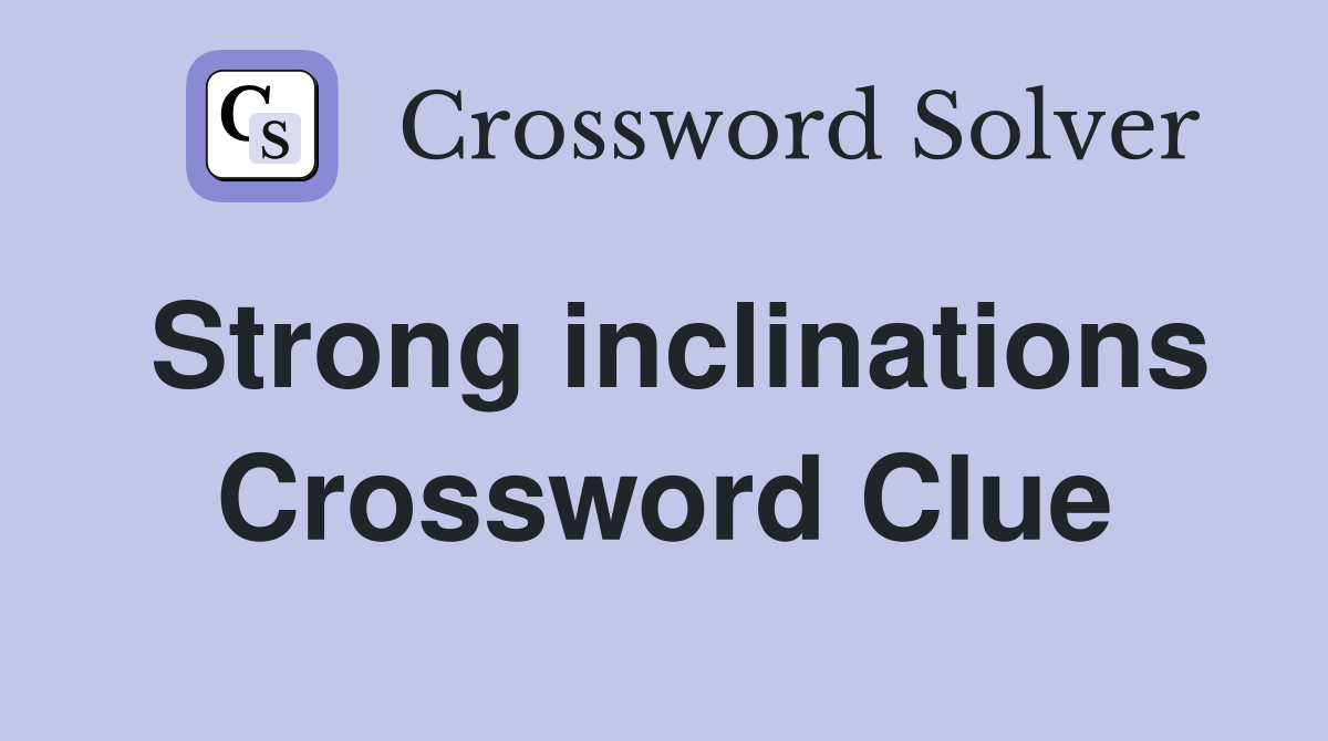 Strong inclinations Crossword Clue