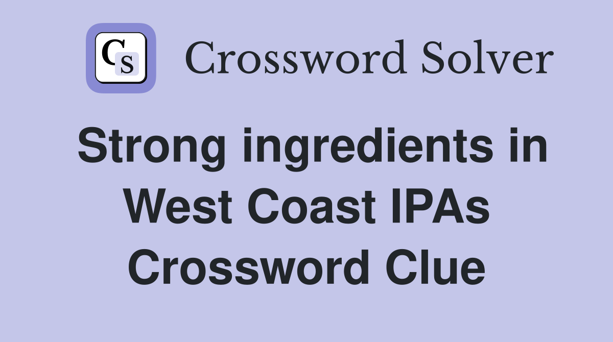 Strong ingredients in West Coast IPAs Crossword Clue
