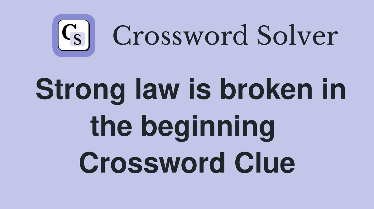 Strong law is broken in the beginning  Crossword Clue