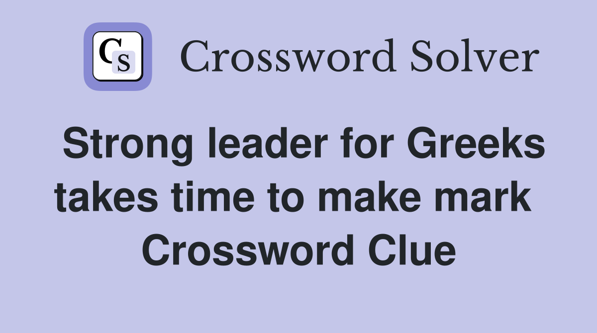 Strong leader for Greeks takes time to make mark  Crossword Clue