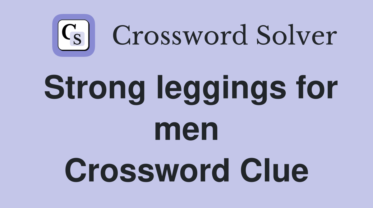Strong leggings for men Crossword Clue