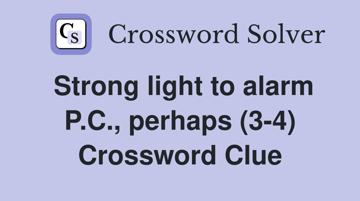 Strong light to alarm P.C., perhaps (3-4) Crossword Clue