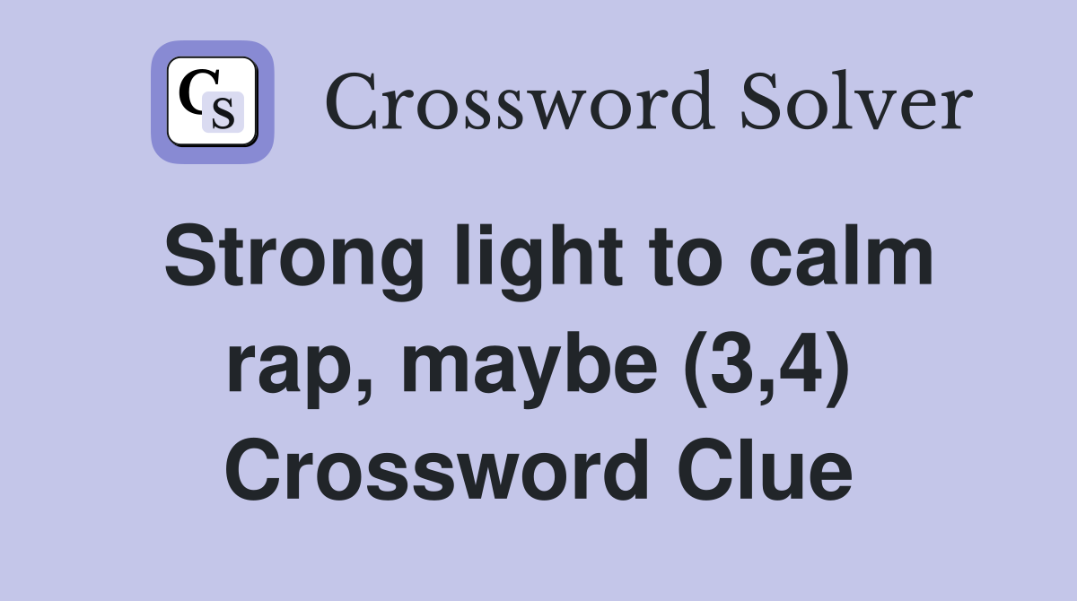 Strong light to calm rap, maybe (3,4) Crossword Clue