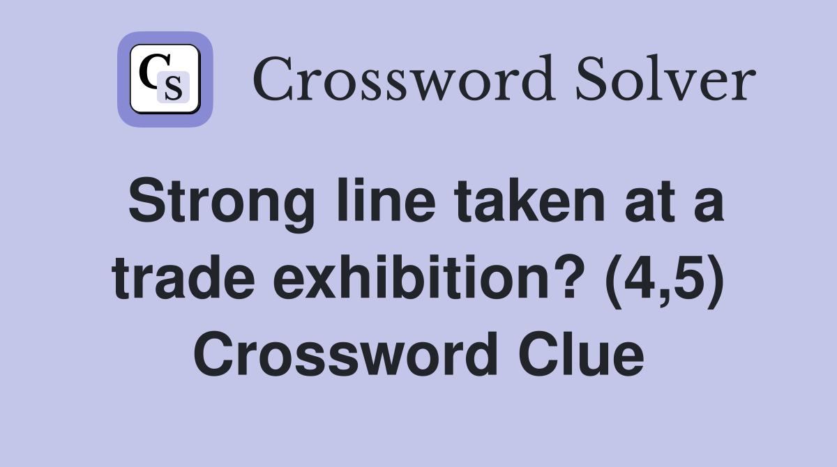 Strong line taken at a trade exhibition? (4,5) Crossword Clue
