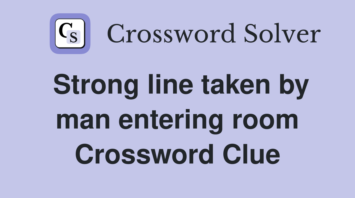Strong line taken by man entering room Crossword Clue