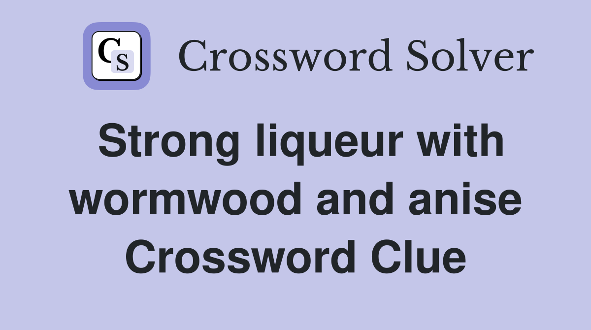 Strong liqueur with wormwood and anise Crossword Clue