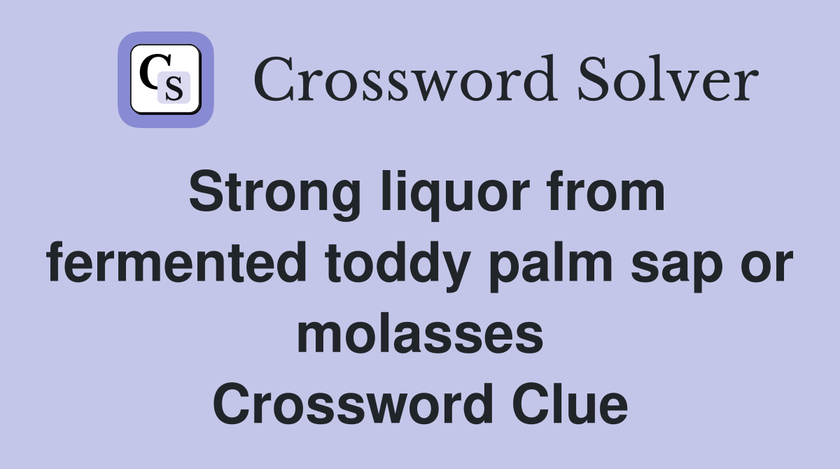 Strong liquor from fermented toddy palm sap or molasses Crossword Clue