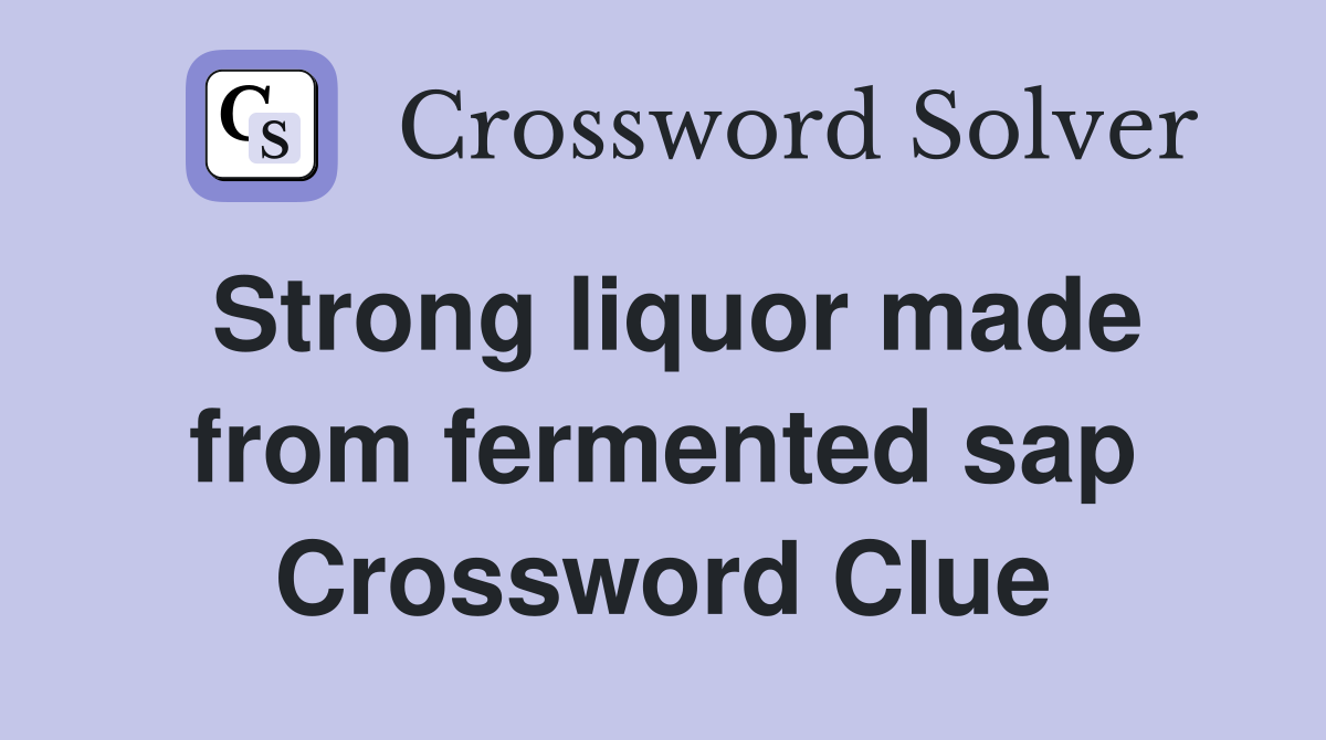 Strong liquor made from fermented sap Crossword Clue
