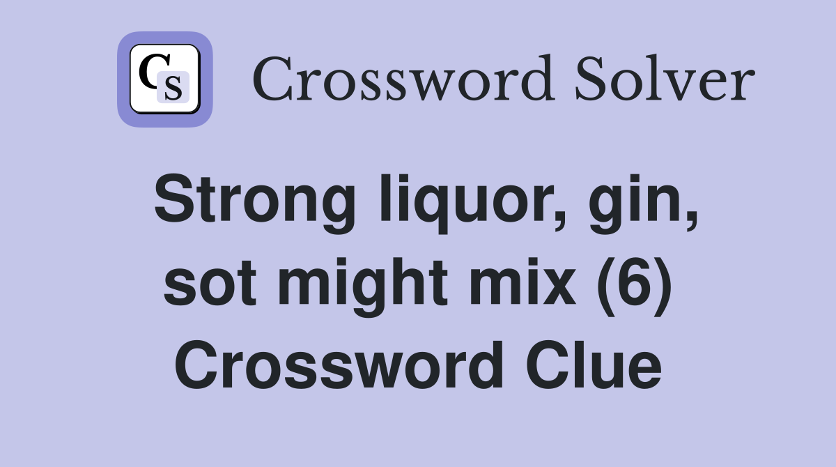 Strong liquor, gin, sot might mix (6) Crossword Clue